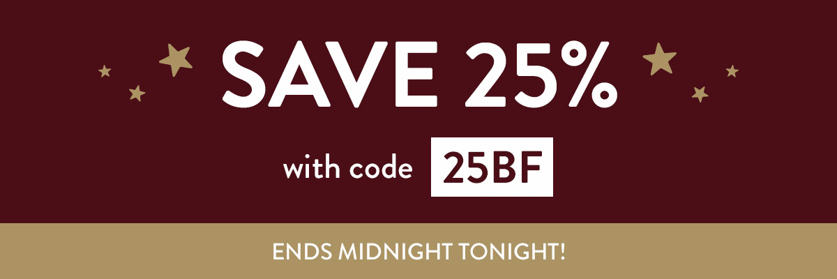 Save 25% on all orders with code 25BF