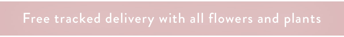 Free tracked delivery with all flowers and plants