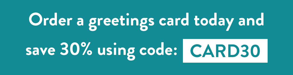 Order a greetings card and save 30% off using code CARD30