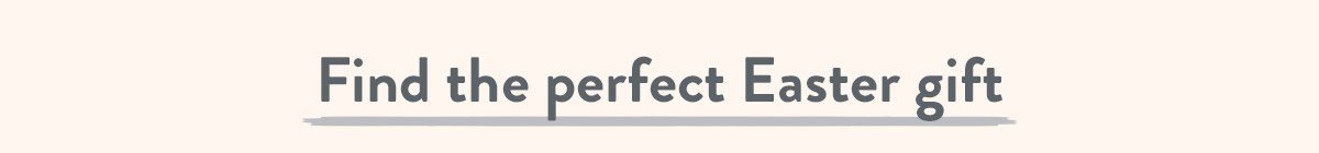 Find the perfect Easter gift