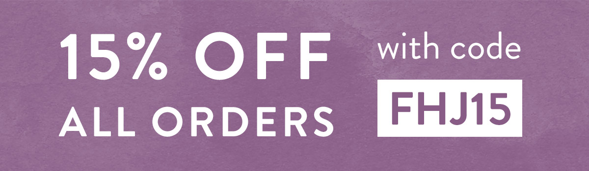 15% off all orders with code FHJ15