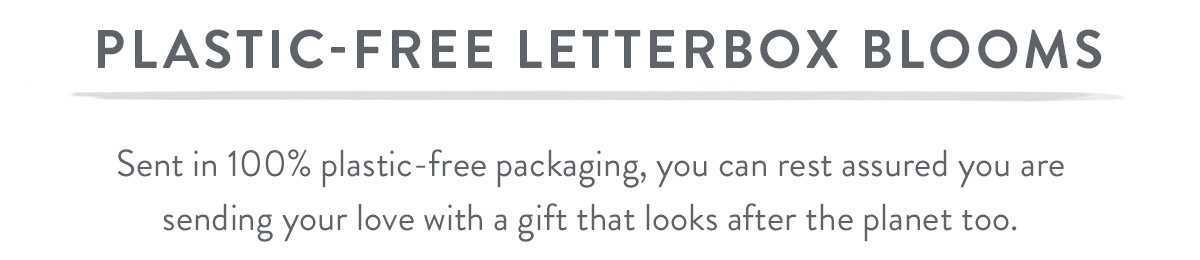 Plastic-free letterbox blooms. Sent in 100% plastic-free packaging, you can rest assured you are sending your love with a gift that looks after the planet too. 