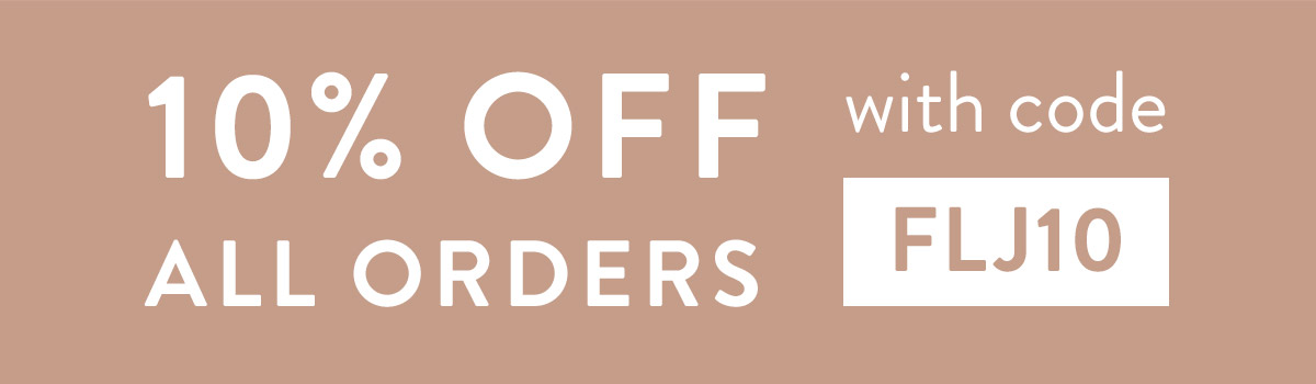 10% off all orders with code FLJ10