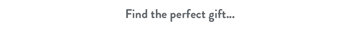 Find the perfect gift...