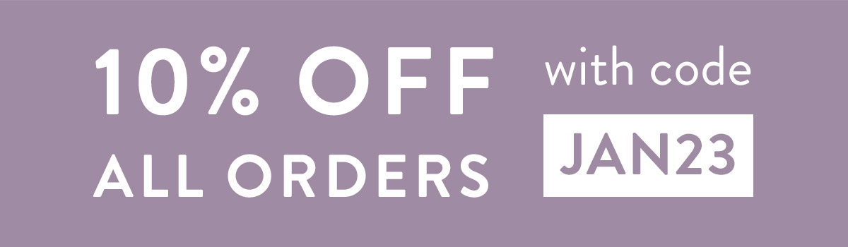 10% off all orders with code JAN23