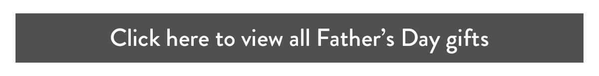 Click here to view all Father's Day gifts