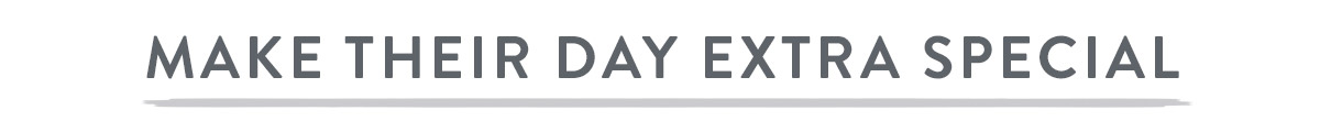 Make their day extra special