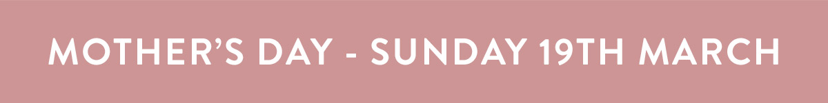 Mother's Day - Sunday 19th March