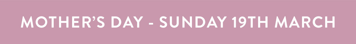 Mother's Day - Sunday 19th March