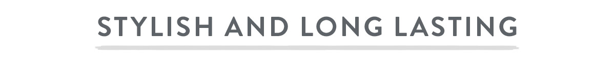 Stylish and Long Lasting