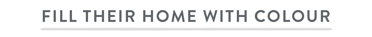 Fill their home with colour