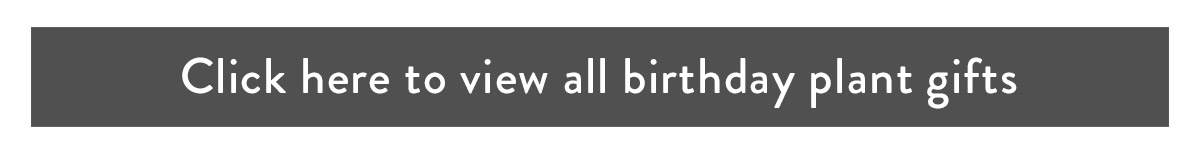 Click here to view all birthday plant gifts
