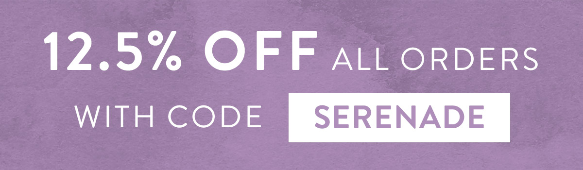 12.5% off all orders with code SERENADE