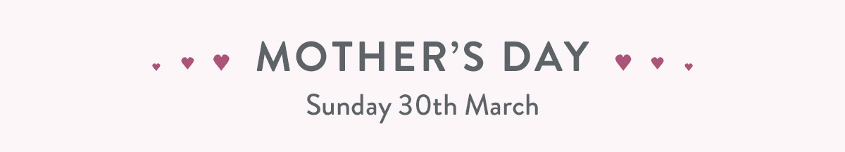 Mother's Day - Sunday 30th March