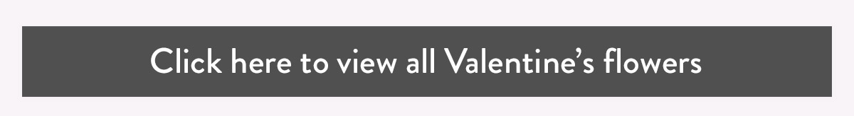 Click here to view all Valentine's flowers