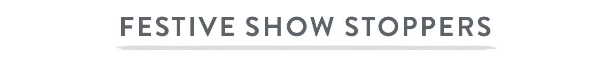 Festive Show Stoppers