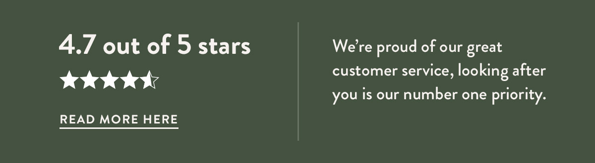 4.7 out of 5 stars - Looking after you is our number one priority.
