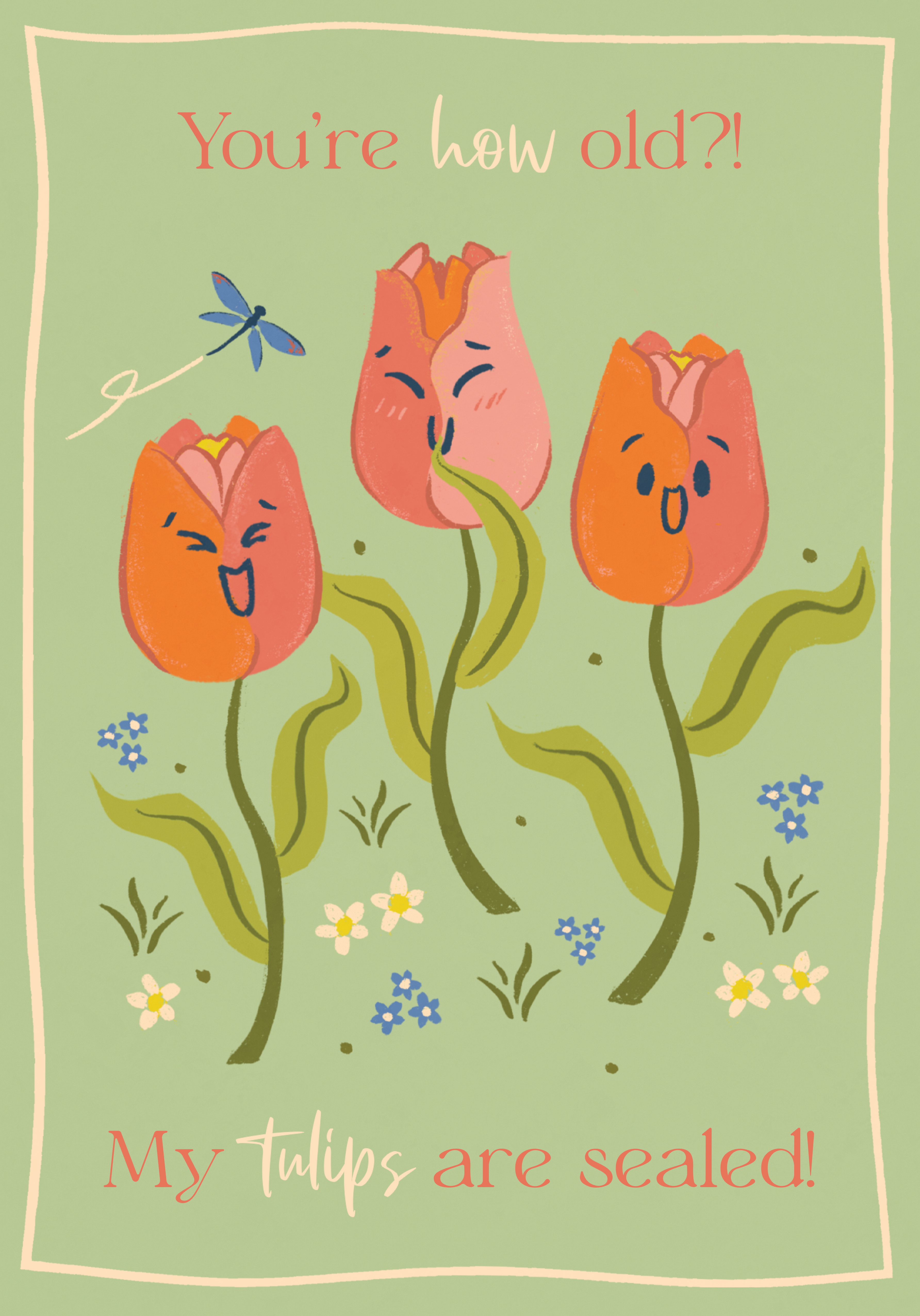 Photograph of You're how old?! My Tulips are sealed!